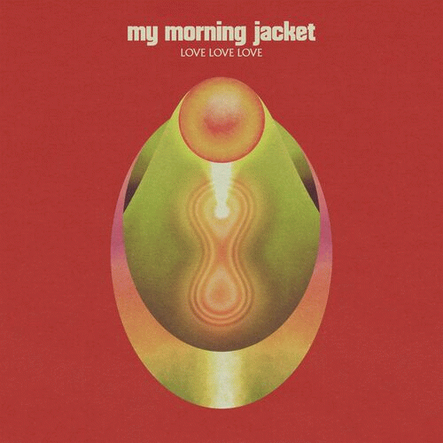 My Morning Jacket : Love Love Love